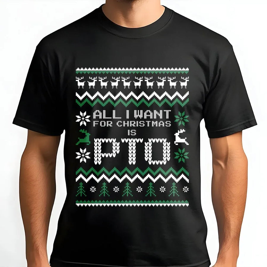 All I Want For Christmas Is PTO T-Shirt | Funny Ugly Sweater Style Graphic | Premium Soft Cotton Tee | Perfect Office Holiday Party Gift For Coworkers