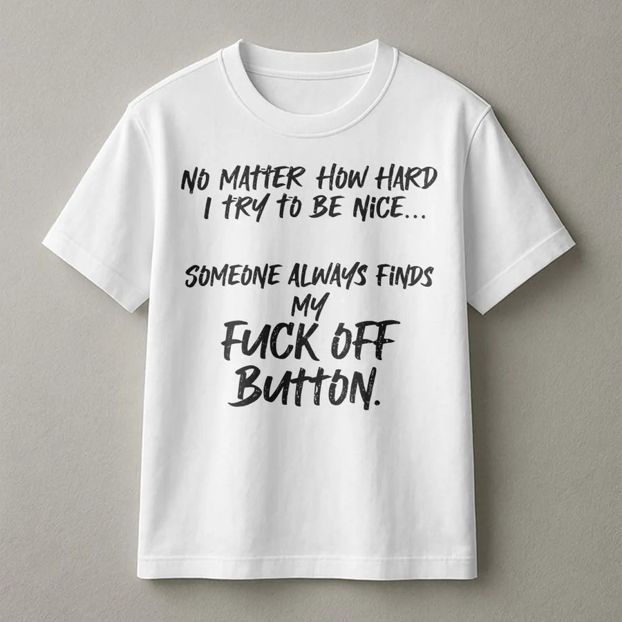 Funny Sarcastic T-Shirt | Someone Always Finds My Fuck Off Button | Premium Cotton Graphic Tee | Witty Gift for Sarcastic Women and Men