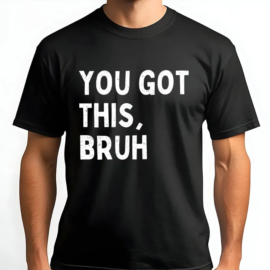 You Got This Bruh T-Shirt | Funny Motivational Saying Sweatshirt | Premium Cotton Blend | Inspirational Gift for Friend, Him or Her