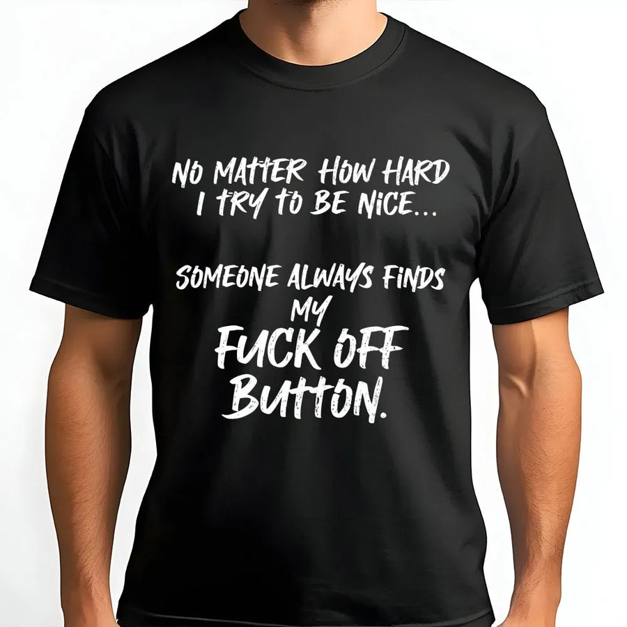Funny Sarcastic T-Shirt | Someone Always Finds My Fuck Off Button | Premium Cotton Graphic Tee | Witty Gift for Sarcastic Women and Men
