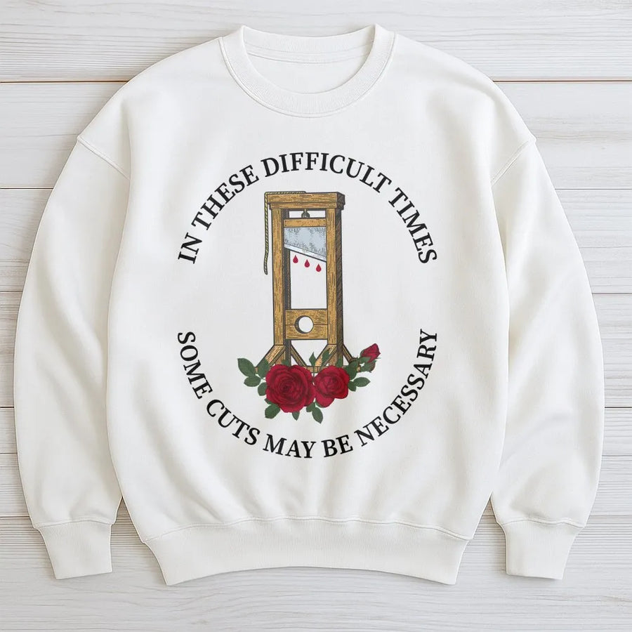 Guillotine Graphic Sweatshirt | In These Difficult Times Quote | Premium Cotton Blend | Funny Dark Humor Apparel for History Buffs