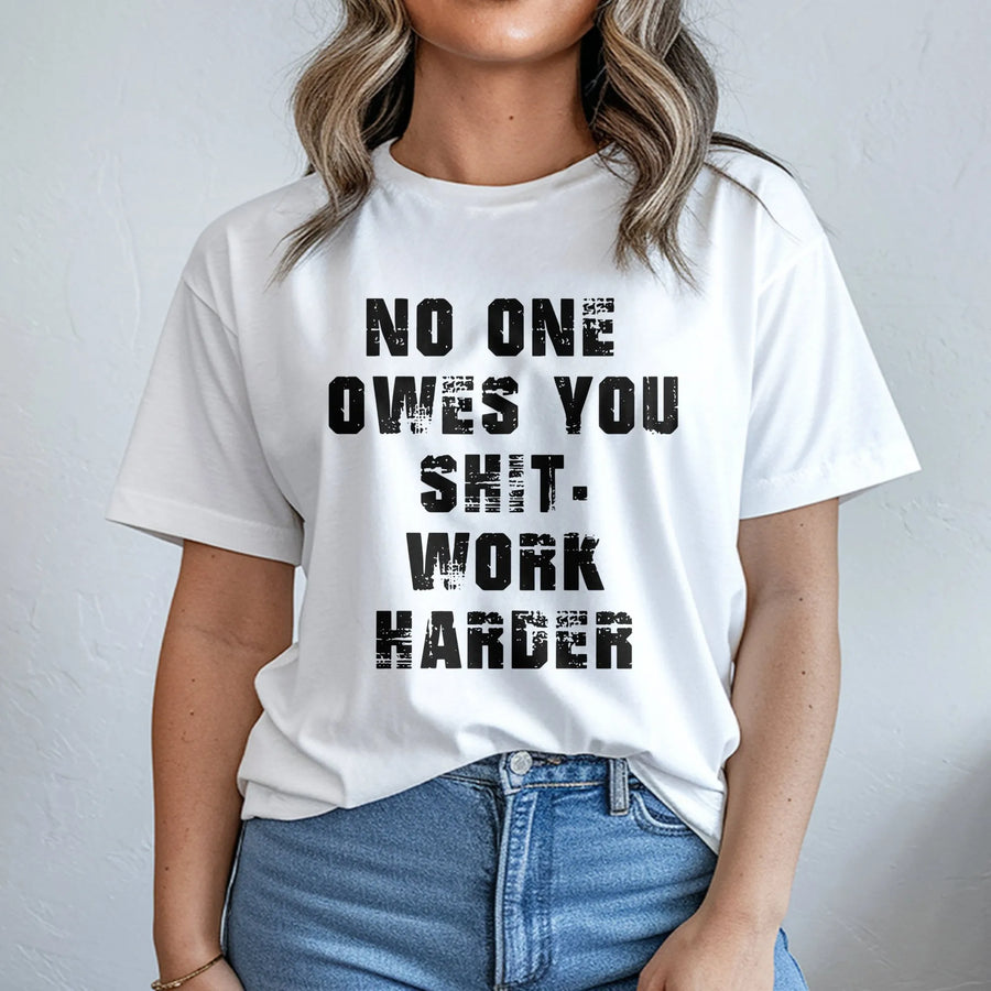 No One Owes You Shit Work Harder T-Shirt | Gritty Motivational Quote Graphic | Premium Soft Cotton Tee | Hustle Culture Gym Gift for Men & Women