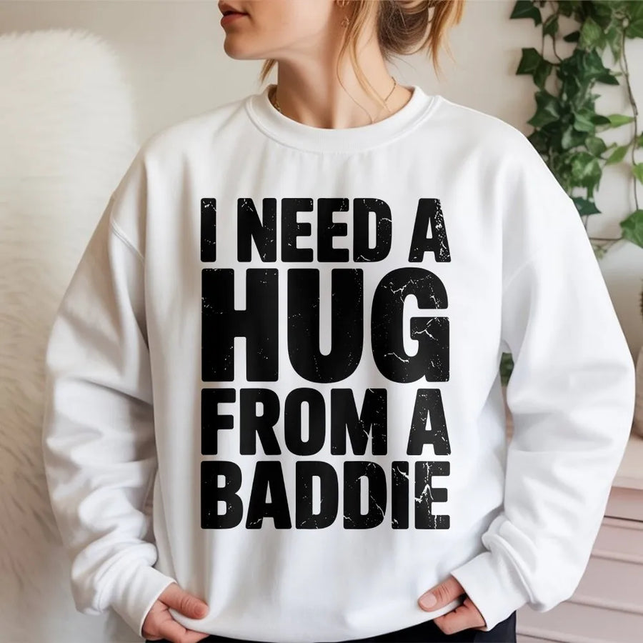 I Need A Hug From A Baddie Sweatshirt | Funny Quote Graphic Tee | Premium Cotton Blend | Gift For Gen Z And Trendy Friends