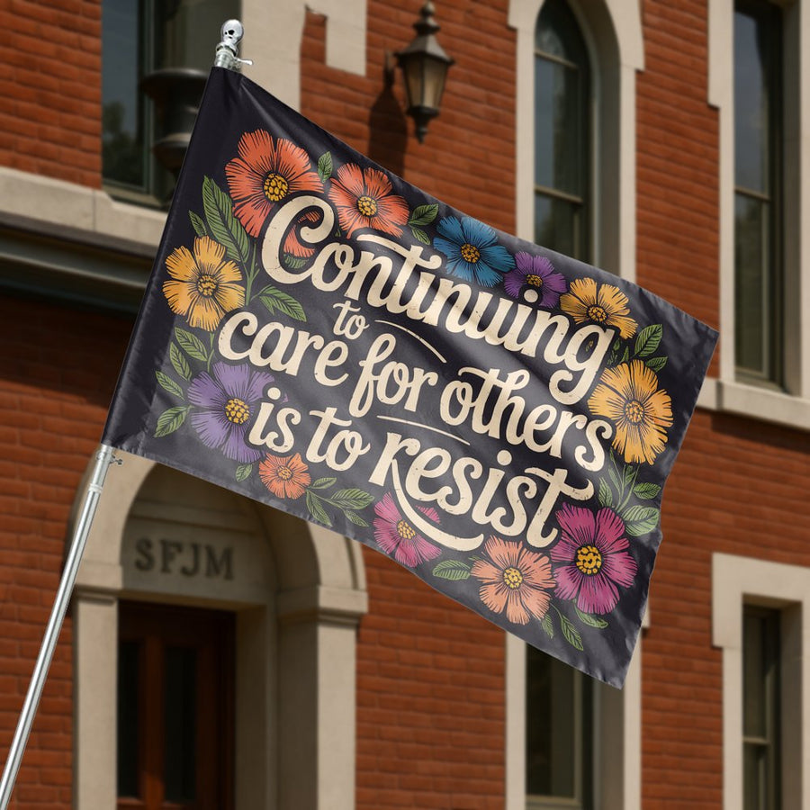 Continuing To Care For Others Is To Resist Flag | Floral Protest Garden Decor | Weather-Resistant Polyester | Inspiring Social Justice Gift