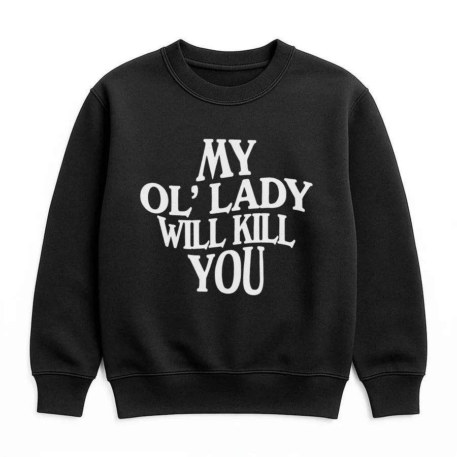 My Ol' Lady Will Kill You Sweatshirt | Funny Sarcastic Graphic Tee | Soft Cotton Shirt | Gift for Boyfriend, Husband, Biker Humor
