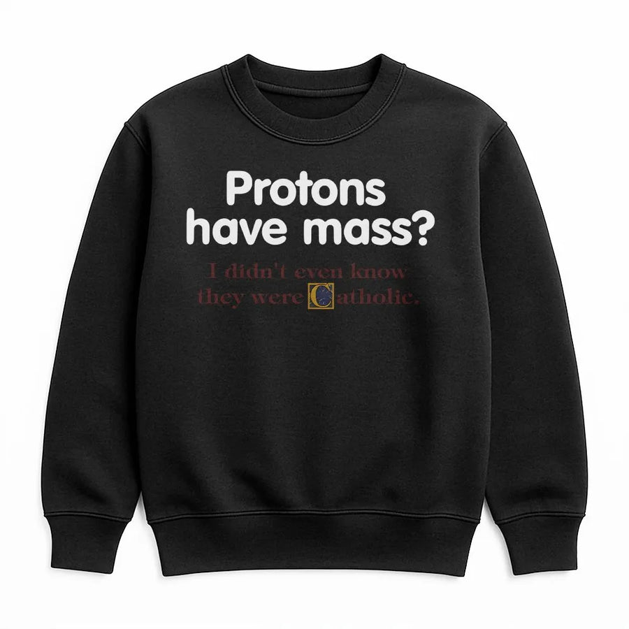 Protons Have Mass Science Sweatshirt | Funny Physics Chemistry Joke | Soft Cotton Blend Crewneck | Gift for Science Teacher or Physics Student
