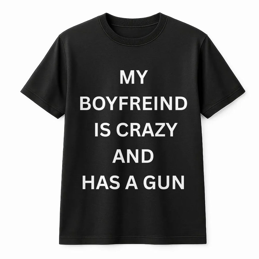 My Boyfriend Is Crazy And Has A Gun T-Shirt | Funny Sarcastic Quote Tee | 100% Cotton Premium Quality | Humorous Gift For Girlfriend