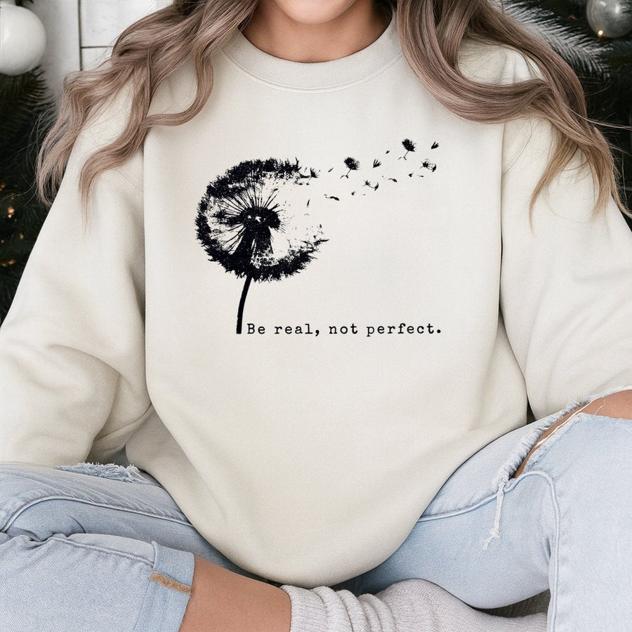 Be Real Not Perfect Sweatshirt | Dandelion Floral Graphic Print | Cozy Cotton Blend Unisex Crewneck | Inspirational Gift For Her