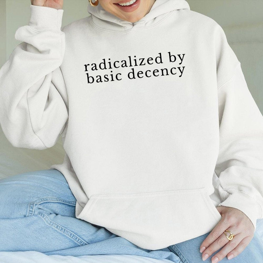 Radicalized By Basic Decency Hoodie | Feminist Activist Graphic Sweatshirt | Premium Cotton-Poly Blend | Unisex Statement Gift