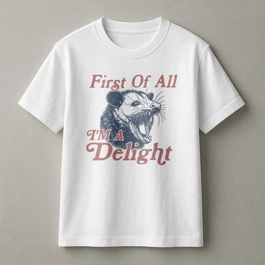 First Of All I’m A Delight T-Shirt | Funny Opossum Graphic Tee | Premium 100% Cotton Apparel | Sarcastic Humor Gift For Animal Lovers