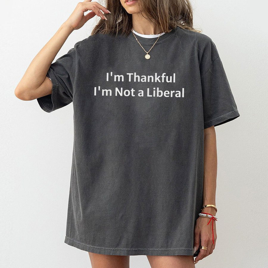 I'm Thankful I'm Not A Liberal T-Shirt | Conservative Graphic Tee | 100% Cotton Premium Quality | Funny Thanksgiving Gift for Republicans