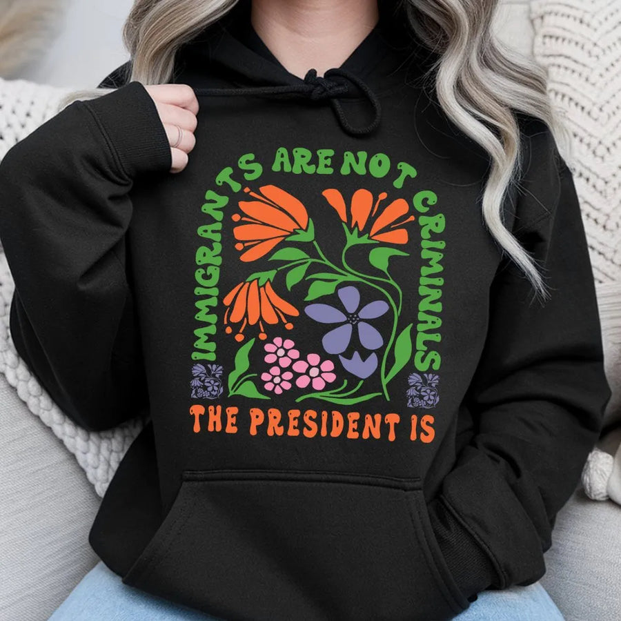 Immigrants Are Not Criminals Hoodie | Retro Floral Social Justice Graphic | Premium Cotton Blend | Unisex Liberal Activist Gift for Protest
