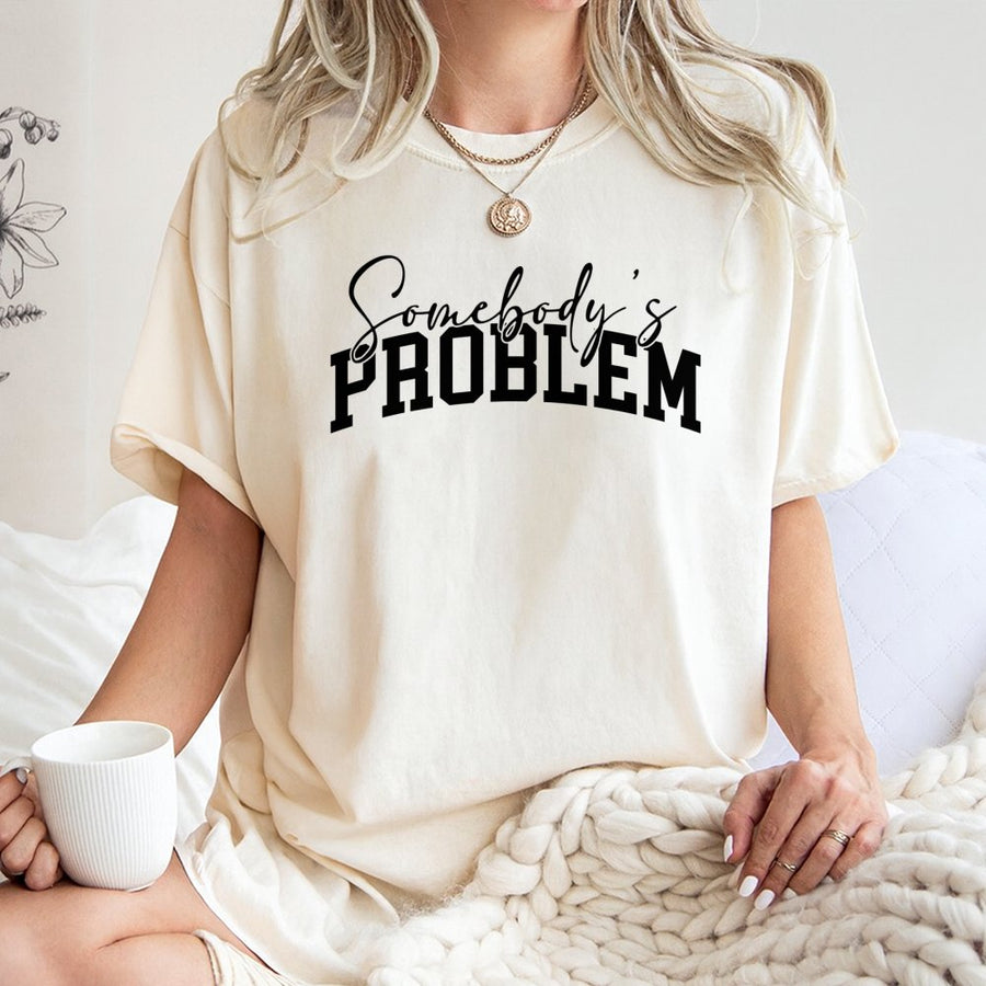 Somebody's Problem T-Shirt | Funny Sarcastic Quote Graphic Tee | 100% Premium Cotton Unisex Apparel | Sassy Gift for Friend or Introvert
