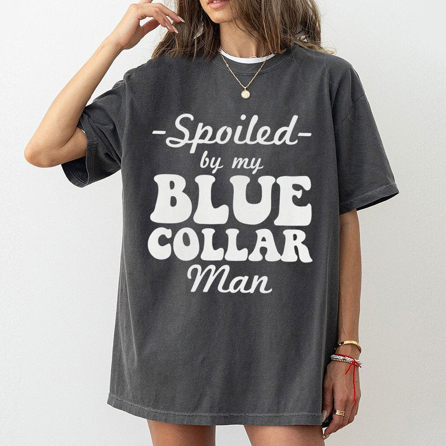 Spoiled By My Blue Collar Man T-Shirt | Funny Wife Graphic Print | Premium 100% Cotton Tee | Gift for Blue Collar Girlfriend or Wife