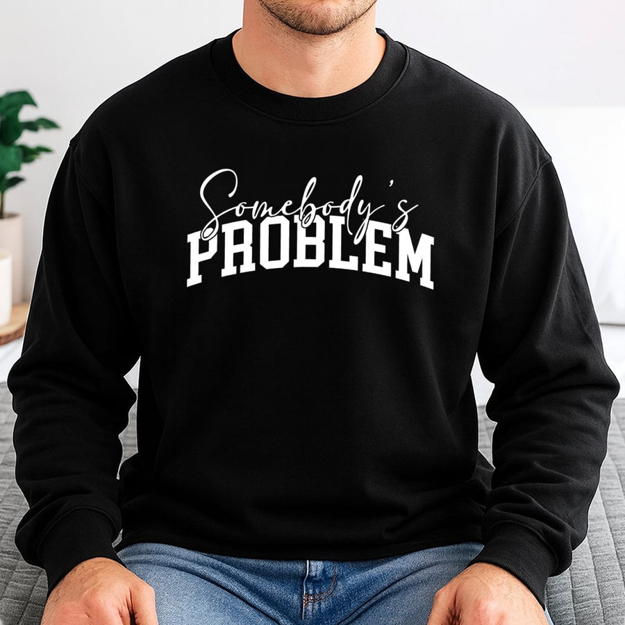 Somebody's Problem Sweatshirt | Sassy Graphic Crewneck | Premium Cotton-Poly Blend | Funny Sarcastic Gift for Her or Him
