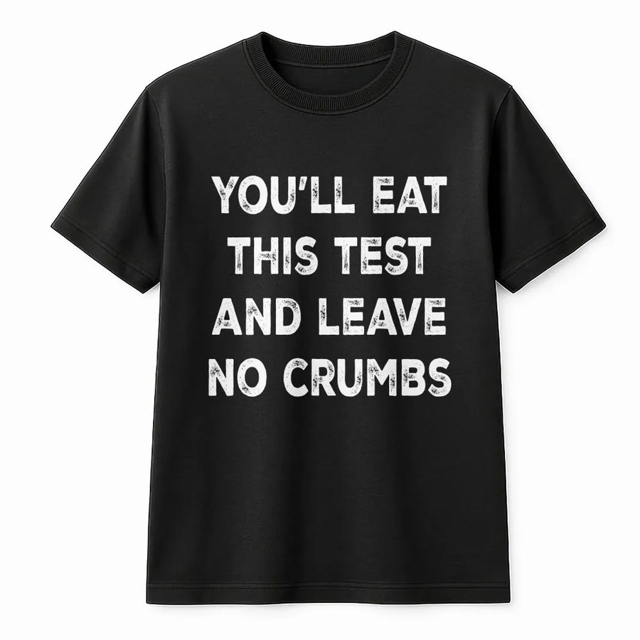 Testing Day T-Shirt | Funny Leave No Crumbs Quote | Premium Soft Cotton | Encouragement Gift for Students