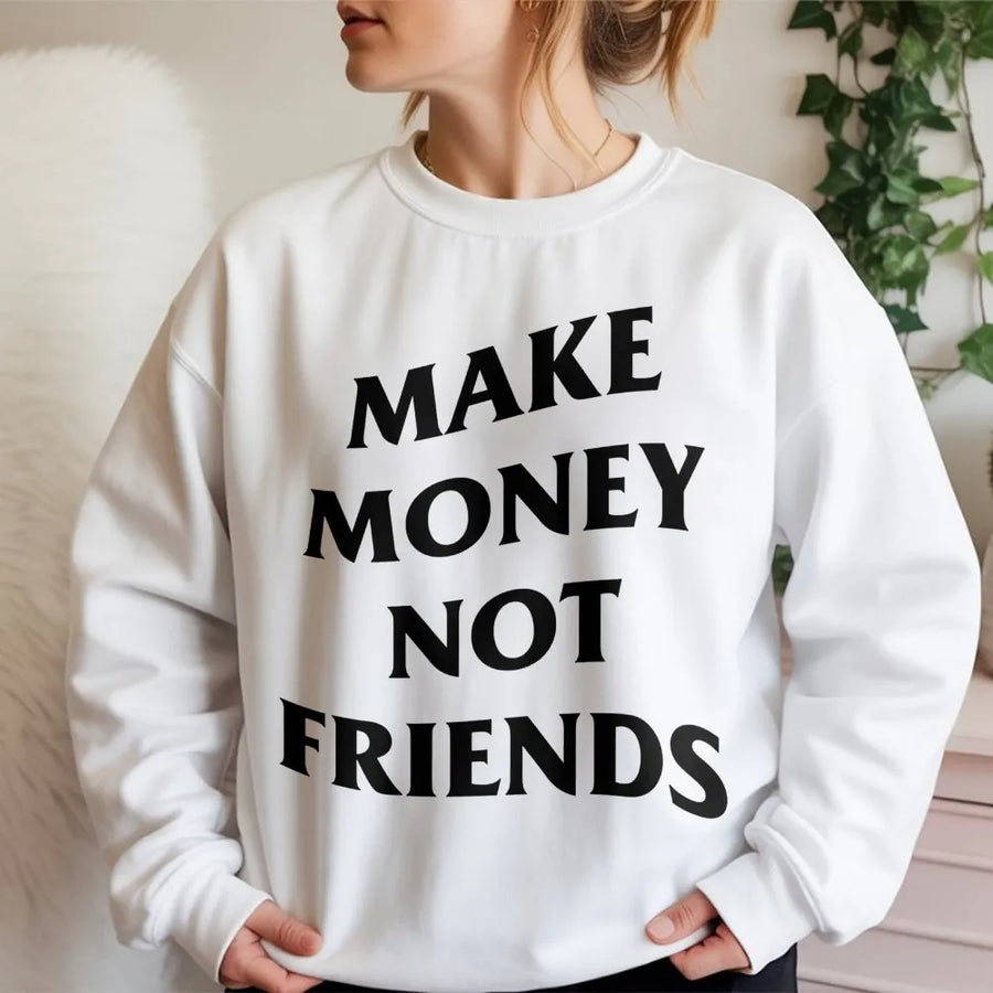 Make Money Not Friends Sweatshirt | Hustle Culture Graphic Print | Premium Cotton-Blend Fleece | Motivational Apparel Gift for Entrepreneurs