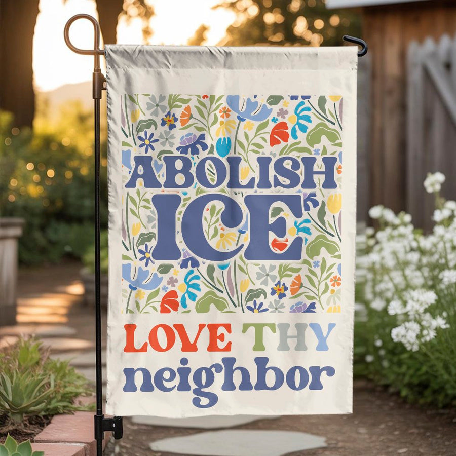 Abolish ICE Garden Flag | Love Thy Neighbor Floral Design | Double-Sided Premium Polyester | Activist Yard Decor Gift