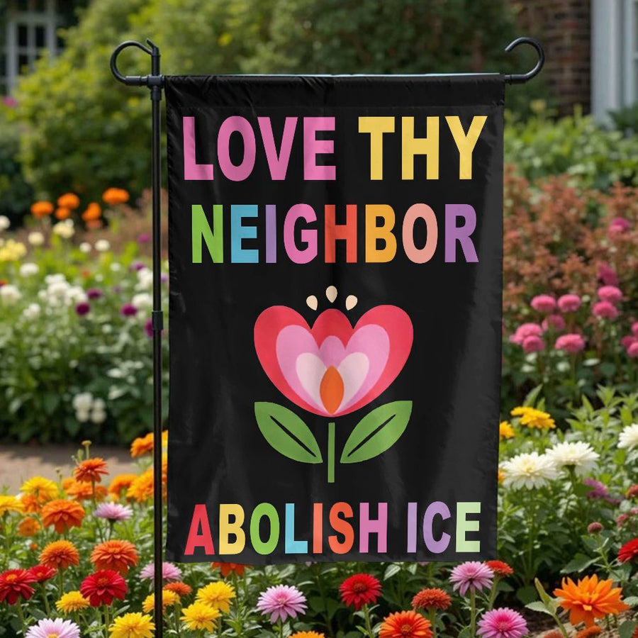 Abolish ICE Love Thy Neighbor Garden Flag | Progressive Welcome Decor | Double Sided Weatherproof Polyester | Social Justice Yard Art Gift