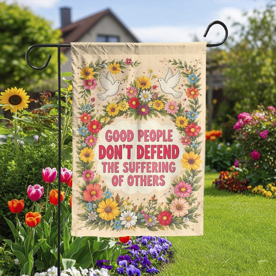 Political Garden Flag | Good People Don't Defend The Suffering Of Others Quote | Premium Double Sided Polyester | Social Justice Yard Decor Gift