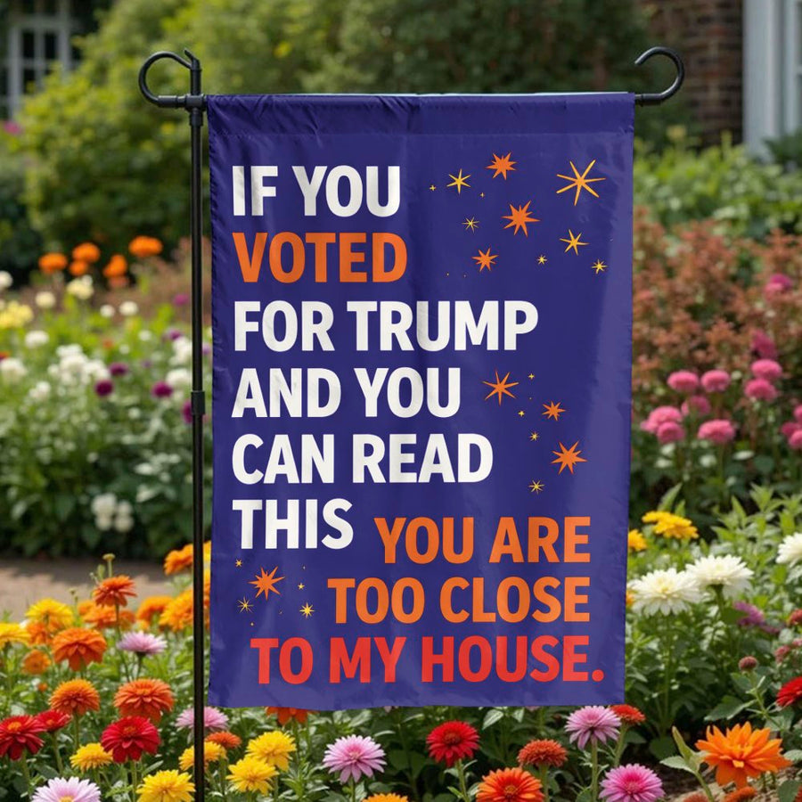 Funny Anti-Trump Garden Flag | If You Can Read This You're Too Close To My House | Double-Sided Polyester | Liberal Democrat Yard Decor Gift