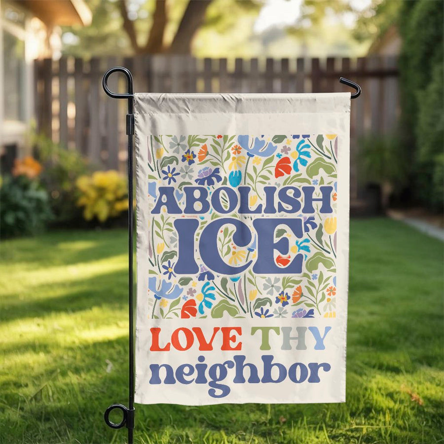 Abolish ICE Garden Flag | Love Thy Neighbor Floral Design | Double-Sided Premium Polyester | Activist Yard Decor Gift