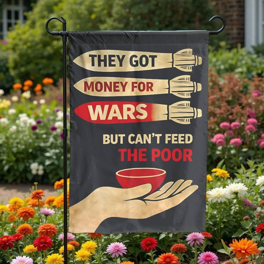 Anti-War Garden Flag | Money For Wars But Can't Feed The Poor Yard Sign | Double-Sided Weatherproof Polyester | Social Justice Activist Home Decor Gift