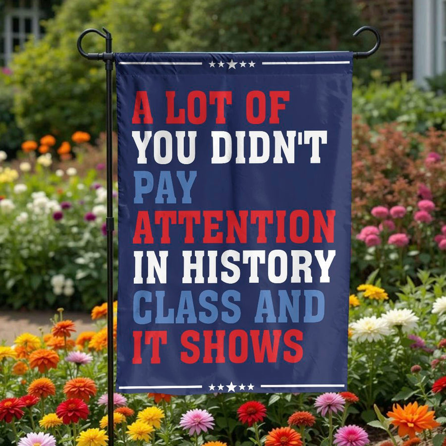 Funny History Class Garden Flag | "And It Shows" Political Quote | Double-Sided Weatherproof Fabric | Premium Patriotic Yard Decor Gift