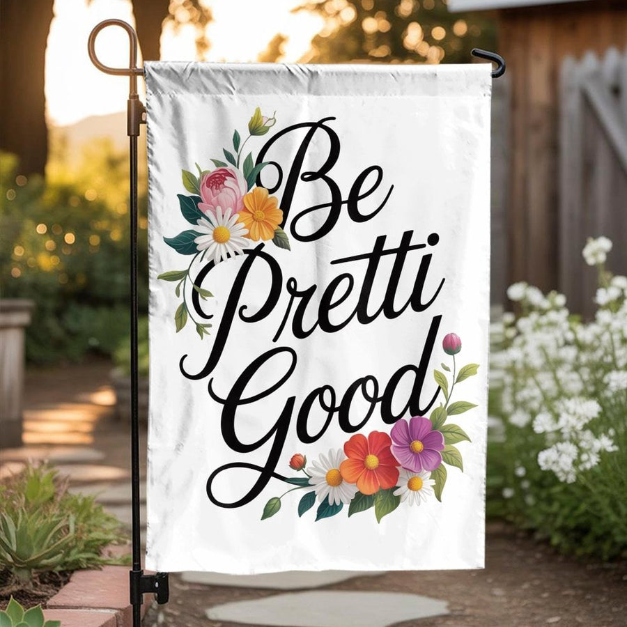 Be Pretti Good Garden Flag | Inspirational Floral Quote Decor | Double-Sided Weather Resistant Fabric | Premium Welcome Gift for Gardener