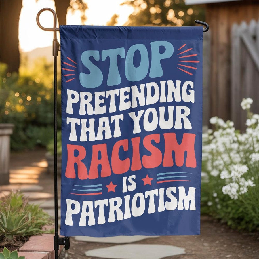 Stop Pretending Your Racism is Patriotism Garden Flag | Retro Protest Sign | Weather-Resistant Double Layer Polyester | Progressive Yard Decor Gift