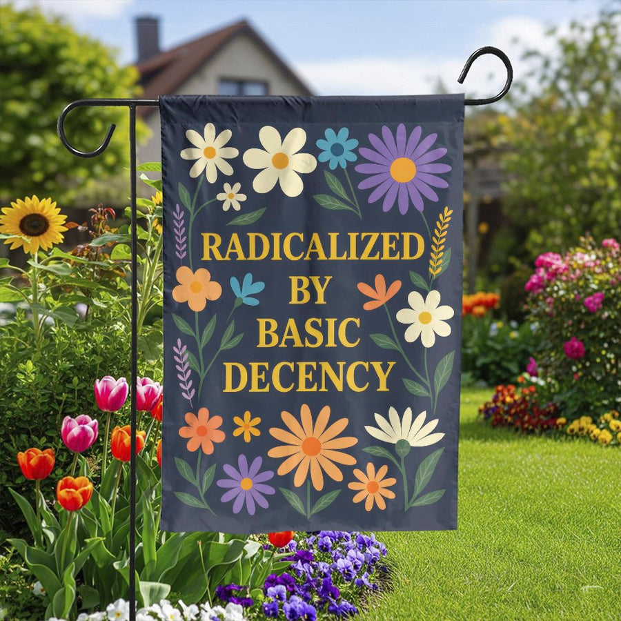 Radicalized by Basic Decency Garden Flag | Retro Floral Political Statement | Double Sided Polyester | Outdoor Yard Decor Gift for Activist