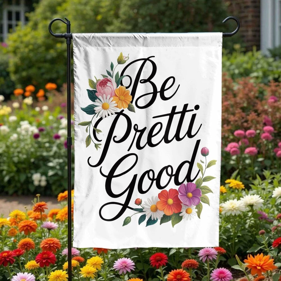 Be Pretti Good Garden Flag | Inspirational Floral Quote Decor | Double-Sided Weather Resistant Fabric | Premium Welcome Gift for Gardener