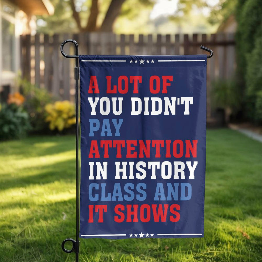 Funny History Class Garden Flag | "And It Shows" Political Quote | Double-Sided Weatherproof Fabric | Premium Patriotic Yard Decor Gift
