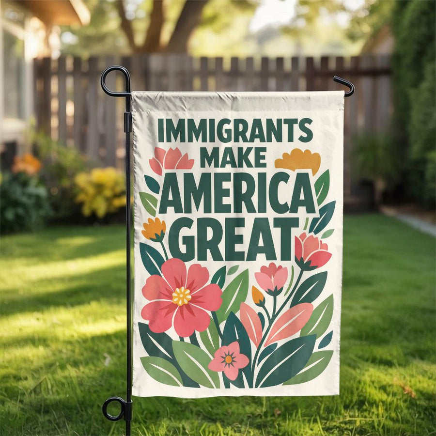 Immigrants Make America Great Garden Flag | Floral Pro-Immigration Yard Sign | Premium Weather-Resistant Polyester | Outdoor Home Decor Gift