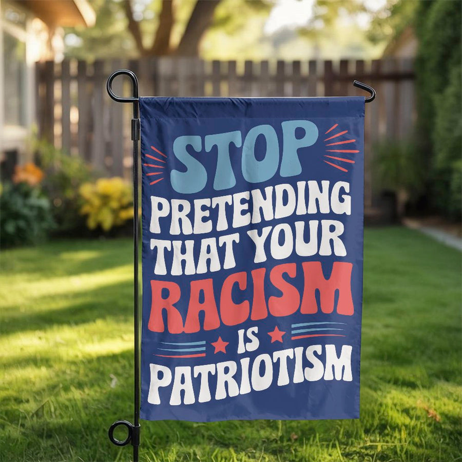 Stop Pretending Your Racism is Patriotism Garden Flag | Retro Protest Sign | Weather-Resistant Double Layer Polyester | Progressive Yard Decor Gift