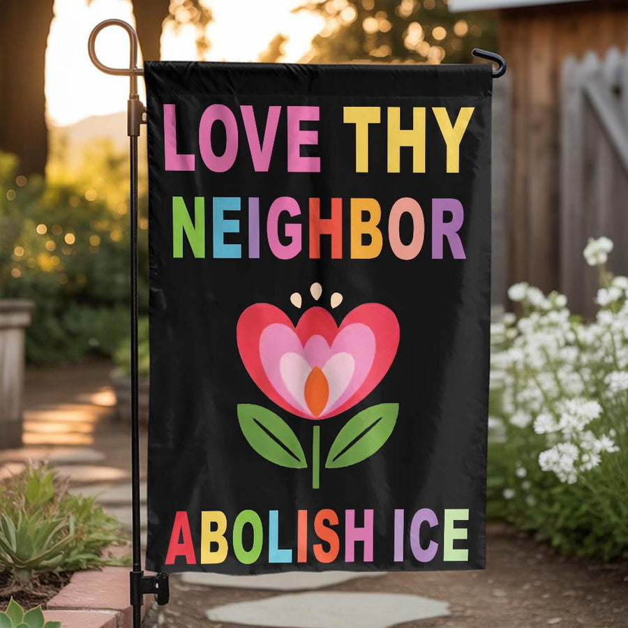 Abolish ICE Love Thy Neighbor Garden Flag | Progressive Welcome Decor | Double Sided Weatherproof Polyester | Social Justice Yard Art Gift