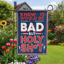 Funny Political Garden Flag | Knew It Would Be Bad But Holy Sh*t | Double Sided Weatherproof Yard Decor | Political Satire Protest Gift