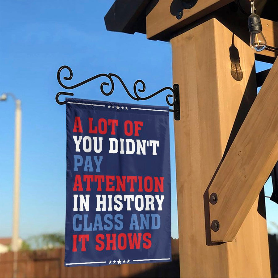 Funny History Class Garden Flag | "And It Shows" Political Quote | Double-Sided Weatherproof Fabric | Premium Patriotic Yard Decor Gift