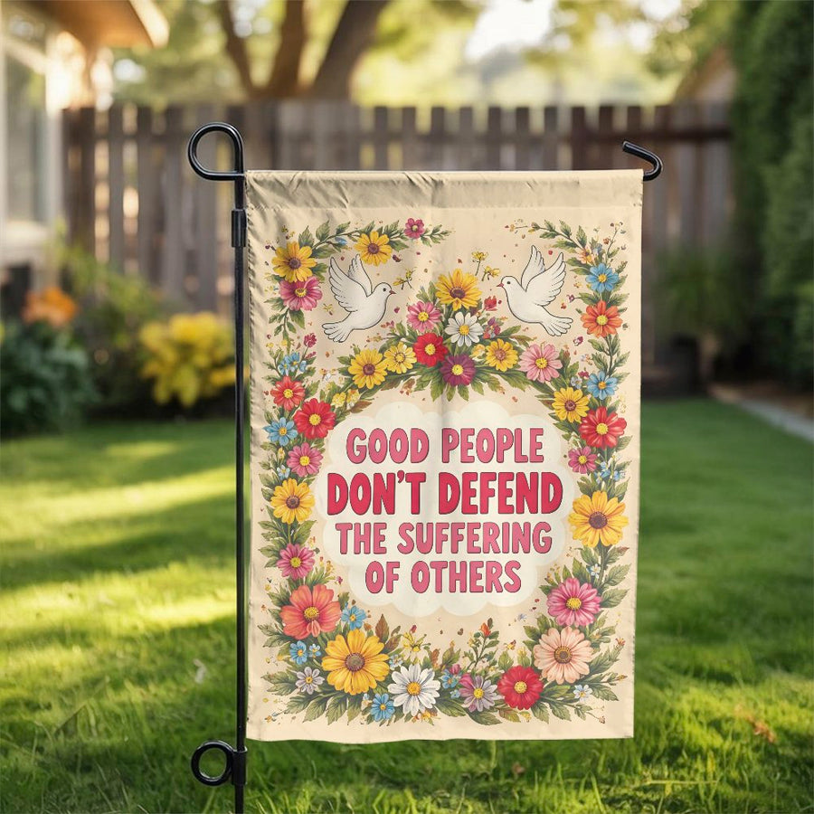 Political Garden Flag | Good People Don't Defend The Suffering Of Others Quote | Premium Double Sided Polyester | Social Justice Yard Decor Gift