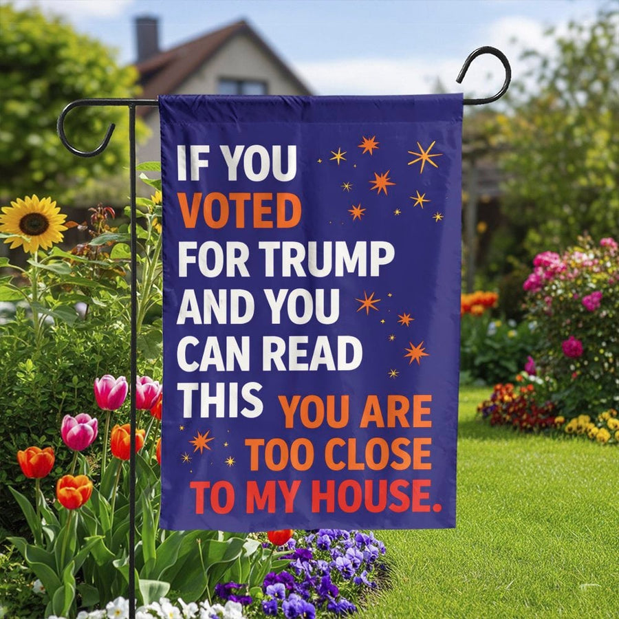 Funny Anti-Trump Garden Flag | If You Can Read This You're Too Close To My House | Double-Sided Polyester | Liberal Democrat Yard Decor Gift