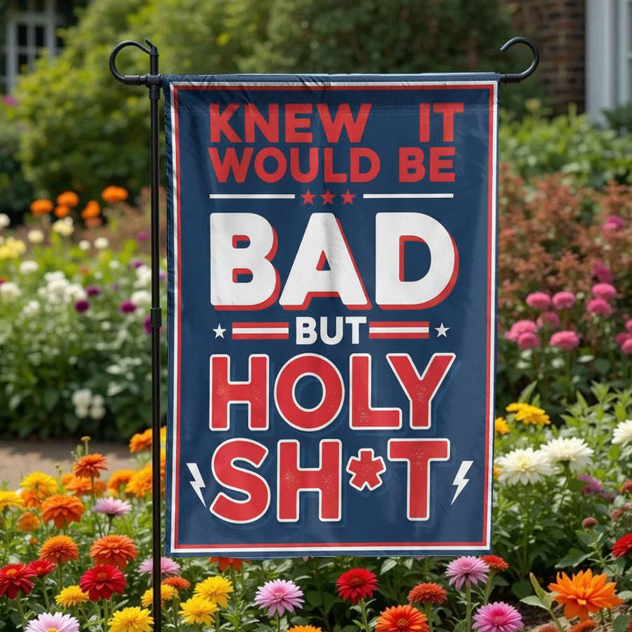 Funny Political Garden Flag | Knew It Would Be Bad But Holy Sh*t | Double Sided Weatherproof Yard Decor | Political Satire Protest Gift