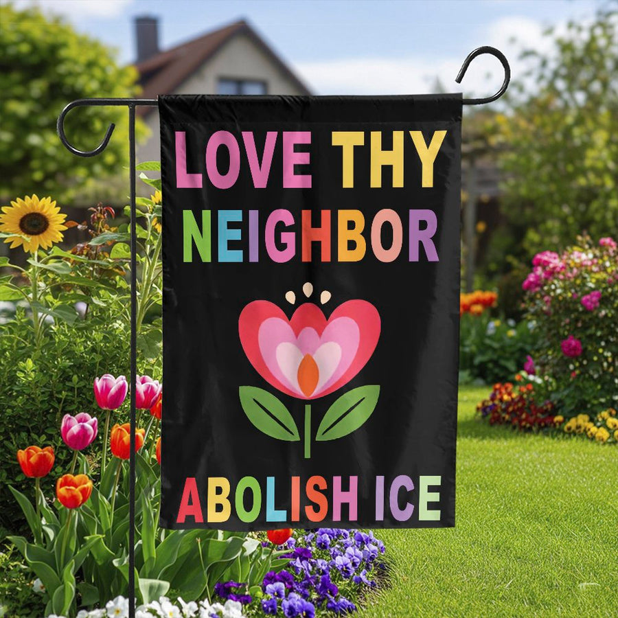 Abolish ICE Love Thy Neighbor Garden Flag | Progressive Welcome Decor | Double Sided Weatherproof Polyester | Social Justice Yard Art Gift