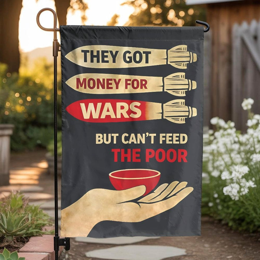 Anti-War Garden Flag | Money For Wars But Can't Feed The Poor Yard Sign | Double-Sided Weatherproof Polyester | Social Justice Activist Home Decor Gift